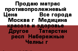 Продаю матрас противопролежневый › Цена ­ 2 000 - Все города, Москва г. Медицина, красота и здоровье » Другое   . Татарстан респ.,Набережные Челны г.
